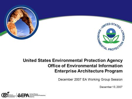 0 United States Environmental Protection Agency Office of Environmental Information Enterprise Architecture Program December 2007 EA Working Group Session.