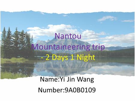 Nantou Mountaineering trip - 2 Days 1 Night Name:Yi Jin Wang Number:9A0B0109.