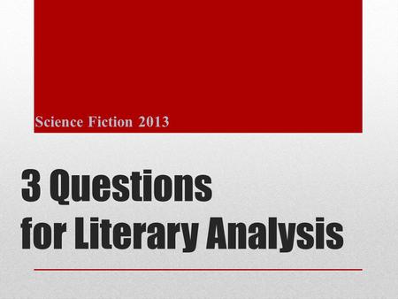 3 Questions for Literary Analysis Science Fiction 2013.