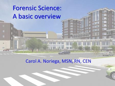 Forensic Science: A basic overview Carol A. Noriega, MSN, RN, CEN.