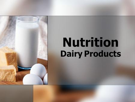 Nutrition Dairy Products Milk, cheese, yogurt and ice cream...yum!