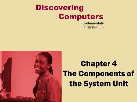 Discovering Computers Fundamentals Fifth Edition Chapter 4 The Components of the System Unit.