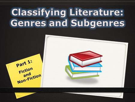 Part 1: Fiction and Non-Fiction. After This Lesson…  Students will classify a literary work as a specific genre by applying context clues and justify.