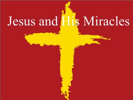 Jesus and His Miracles.  Supernatural manifestations of divine power  Wonders, Signs or Mighty Works and Deeds.