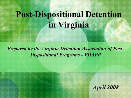 Post-Dispositional Detention in Virginia April 2008 Prepared by the Virginia Detention Association of Post- Dispositional Programs - VDAPP.