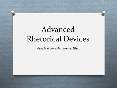 Advanced Rhetorical Devices Identification vs. Purpose vs. Effect.