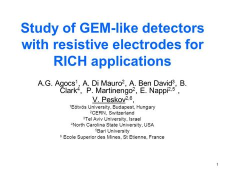 Study of GEM-like detectors with resistive electrodes for RICH applications A.G. Agocs 1, A. Di Mauro 2, A. Ben David 3, B. Clark 4, P. Martinengo 2, E.