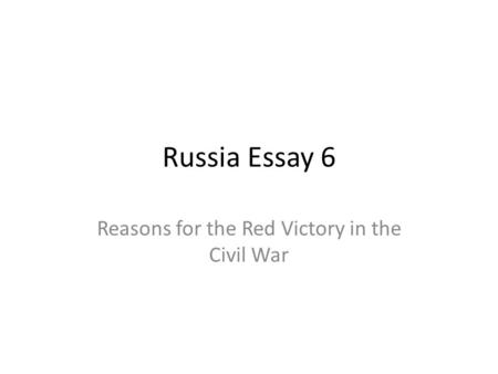 Russia Essay 6 Reasons for the Red Victory in the Civil War.