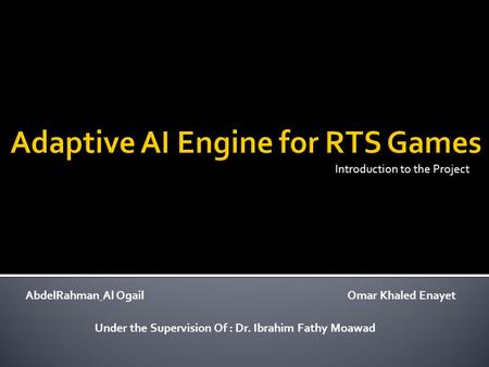 Introduction to the Project AbdelRahman Al OgailOmar Khaled Enayet Under the Supervision Of : Dr. Ibrahim Fathy Moawad.