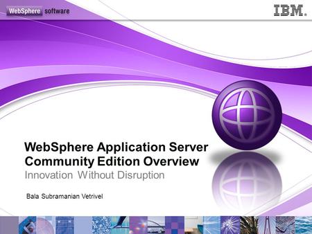 WebSphere Application Server Community Edition Overview Innovation Without Disruption Bala Subramanian Vetrivel.