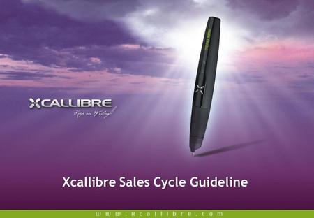 Xcallibre Sales Cycle Guideline. Introduction This presentation is a guide to become a more effective salesperson for Xcallibre. It covers the basic steps.