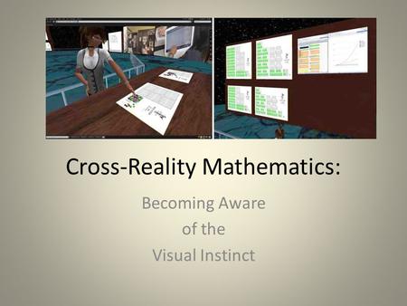 Cross-Reality Mathematics: Becoming Aware of the Visual Instinct.