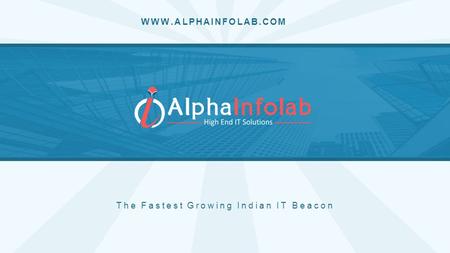 WWW.ALPHAINFOLAB.COM The Fastest Growing Indian IT Beacon.