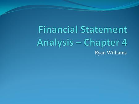Ryan Williams. Learning Objectives Prepare common-sized Income Statements and Balance Sheets. Compute financial ratios listed in Table 4.1. Discuss uses.