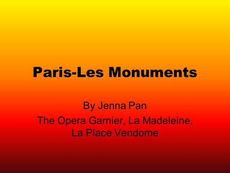 By Jenna Pan The Opera Garnier, La Madeleine, La Place Vendome