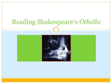 Reading Shakespeare‘s Othello. Content Experience of reading Othello in class  issues to consider when planning  negative experience  positive experience.