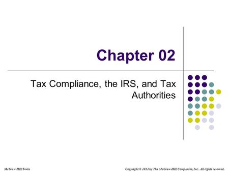 McGraw-Hill/Irwin Copyright © 2012 by The McGraw-Hill Companies, Inc. All rights reserved. Chapter 02 Tax Compliance, the IRS, and Tax Authorities.
