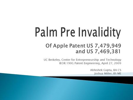 Of Apple Patent US 7,479,949 and US 7,469,381 UC Berkeley, Center for Entrepreneurship and Technology IEOR 190G Patent Engineering, April 27, 2009 Abhishek.