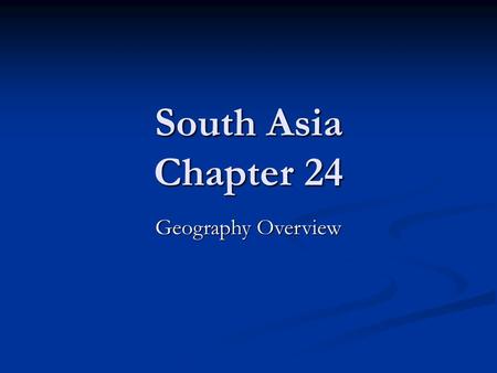 South Asia Chapter 24 Geography Overview. Physical Geography Natural Resources Natural Resources Rivers Rivers For irrigation and drinking For irrigation.