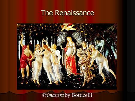 The Renaissance Primavera by Botticelli. The Renaissance Essential Questions 1. What were the chief features of the Renaissance? 2. How would you describe.