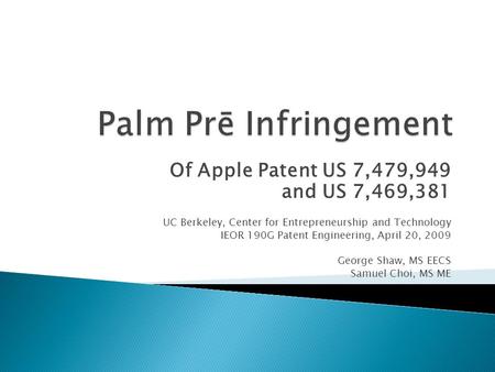 Of Apple Patent US 7,479,949 and US 7,469,381 UC Berkeley, Center for Entrepreneurship and Technology IEOR 190G Patent Engineering, April 20, 2009 George.