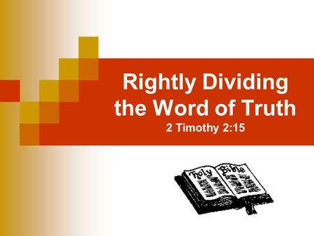 Rightly Dividing the Word of Truth 2 Timothy 2:15.