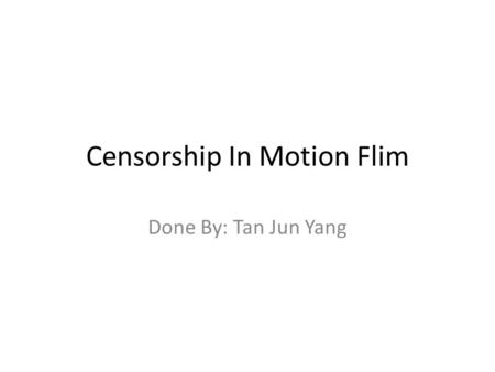 Censorship In Motion Flim Done By: Tan Jun Yang. Content Early Forms Of Censorship Necessity Purpose Rating System.