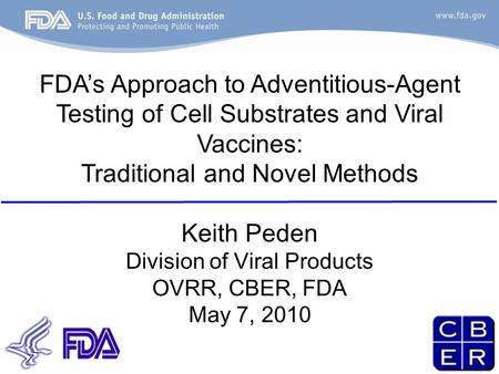1 FDA’s Approach to Adventitious-Agent Testing of Cell Substrates and Viral Vaccines: Traditional and Novel Methods Keith Peden Division of Viral Products.