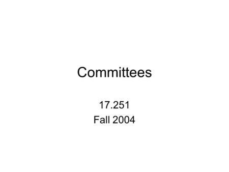 Committees 17.251 Fall 2004. Wilson’s Famous Quote Congress in session is Congress on public exhibition, whilst Congress in its committee-rooms is Congress.