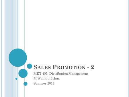 S ALES P ROMOTION - 2 MKT 405: Distribution Management M Wahidul Islam Summer 2014.