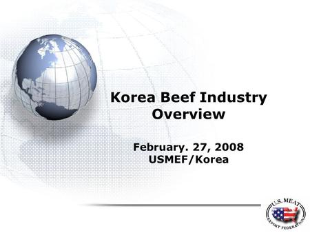 Korea Beef Industry Overview February. 27, 2008 USMEF/Korea.