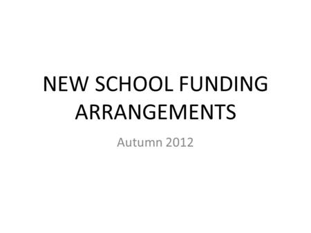 NEW SCHOOL FUNDING ARRANGEMENTS Autumn 2012. Funding is divided into three blocks Schools block High Needs block Early Years block.
