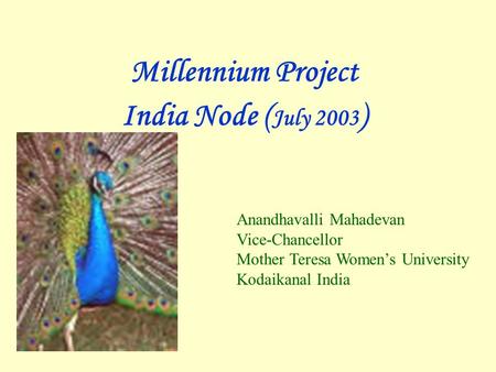 Millennium Project India Node ( July 2003 ) Anandhavalli Mahadevan Vice-Chancellor Mother Teresa Women’s University Kodaikanal India.