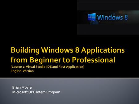 Brian Mpafe Microsoft DPE Intern Program.  The Visual Studio IDE  First Application (Hello World)  Second Application(News from Cameroon)