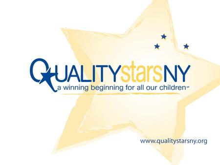 2012 Implementation It’s finally here! Goals Goal: to implement QUALITYstarsNY in high needs communities in NYS – State Education Department (SED) funding.