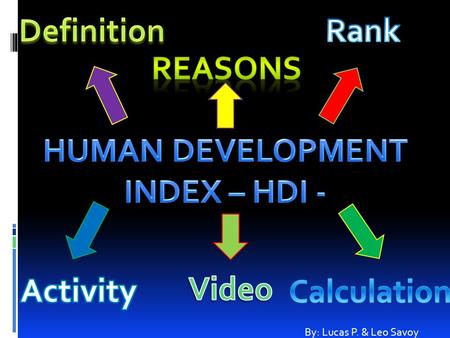By: Lucas P. & Leo Savoy. What is Human Development Index  Indicator that measures the overall development of a nation; Life expectancy at birth, longevity,