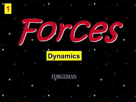 Forces 1 Dynamics FORCEMAN. What causes things to move? Forces What is a force? –A push or a pull that one body exerts on another. 2.