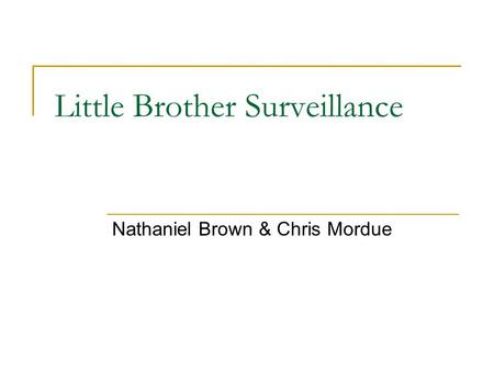 Little Brother Surveillance Nathaniel Brown & Chris Mordue.