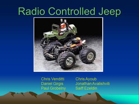 Radio Controlled Jeep Chris Venditti Chris Ayoub Daniel Girgis Jonathan Avalishvili Paul Grobelny Saiff Ezeldin.