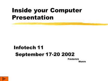 Inside Inside your Computer Presentation Infotech 11 September 17-20 2002 Frederick Munro.