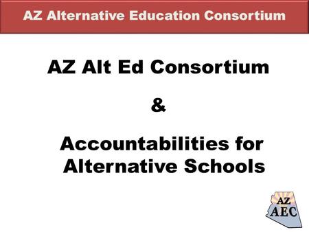 AZ Alt Ed Consortium & Accountabilities for Alternative Schools.
