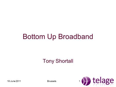 16 June 2011Brussels1 Bottom Up Broadband Tony Shortall.