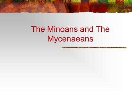 The Minoans and The Mycenaeans. The Minoans and the Mycenaeans First Civilizations in Europe The Minoans (2000-1459 BCE) The Mycenaeans (1600-1100 BCE)