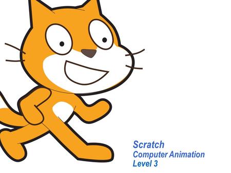 Scratch Computer Animation Level 3. What You’ll Learn…  The history of animation  About traditional and computer animation methods  How to use traditional.