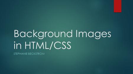 Background Images in HTML/CSS STEPHANIE BECKSTROM.
