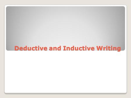 Deductive and Inductive Writing. Two Traditional Means of Approaching the Thesis 1. deductive reasoning ◦the thesis appears toward the beginning of the.
