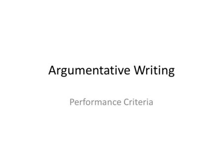 Argumentative Writing Performance Criteria. What is Argumentative Writing? Argumentative (which you may also know as discursive) writing will treat a.