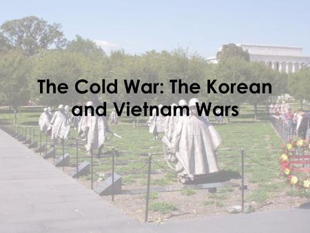 The Cold War: The Korean and Vietnam Wars. Background Containment: the American policy of preventing the spread of Communism led to American involvement.