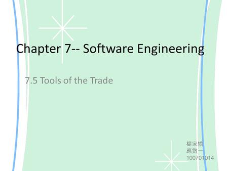 Chapter 7-- Software Engineering 7.5 Tools of the Trade 楊家愉 應數一 100701014.