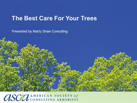 The Best Care For Your Trees Presented by Marty Shaw Consulting.
